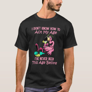 Ich weiß nicht, wie ich in meinem Alter noch nie w T-Shirt
