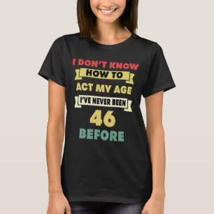 Ich weiß nicht, wie ich mein Alter sarkastisch 46. T-Shirt
