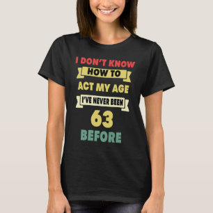 Ich weiß nicht, wie ich mein Alter sarkastisch 63. T-Shirt