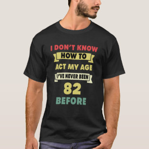 Ich weiß nicht, wie ich mein Alter sarkastisch 82. T-Shirt