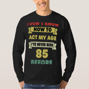Ich weiß nicht, wie ich mein Alter sarkastisch 85. T-Shirt