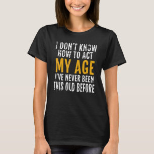 Ich weiß nicht, wie ich meine alten Leute benehmen T-Shirt