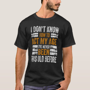 Ich weiß nicht, wie ich mich meinem Alter gemäß ve T-Shirt