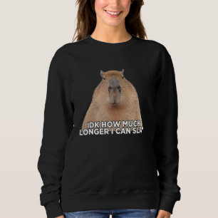 Ich weiß nicht, wie viel länger ich Capybara töten Sweatshirt