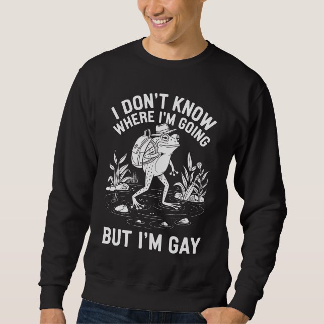 Ich weiß nicht, wo ich hingehe, aber ich bin Gay F Sweatshirt (Vorderseite)