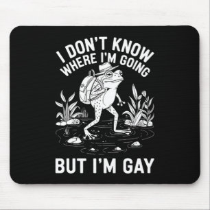 Ich weiß nicht, wohin ich gehe, aber ich bin schwu mousepad