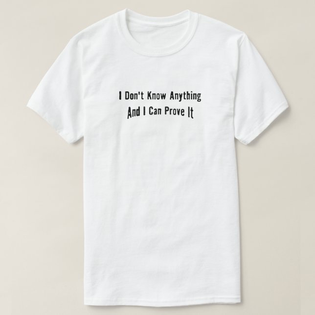 Ich weiß nichts und kann es beweisen T-Shirt (Design vorne)