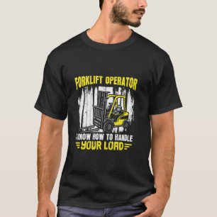 Ich weiß, wie man Ihre Last bewältigt - Gabelstapl T-Shirt