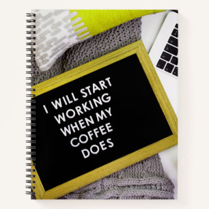 Ich werde anfangen zu arbeiten, wenn mein Kaffee Notizbuch