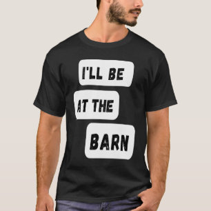 Ich werde auf der Scheune sein Landwirtschaft Pfe T-Shirt