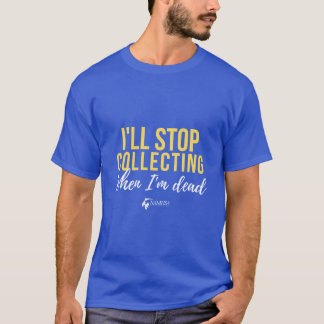 Ich werde aufhören zu sammeln, wenn ich tot bin (g T-Shirt