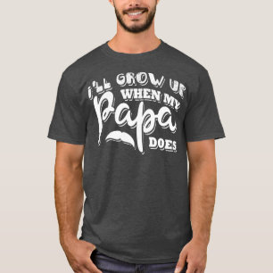Ich werde aufwachsen, wenn meine Papa es tut T-Shirt