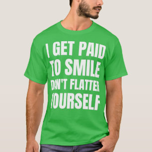 Ich werde bezahlt, Donx27t Flatter selbst zu läche T-Shirt