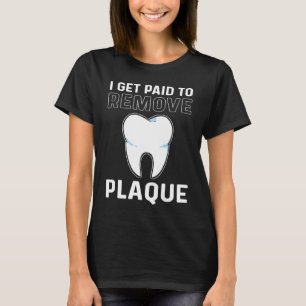 Ich werde dafür bezahlt, Plaque zu entfernen Zahnl T-Shirt
