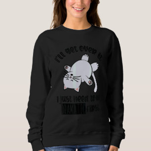 Ich werde darüber hinwegkommen, ich muss erst dram sweatshirt