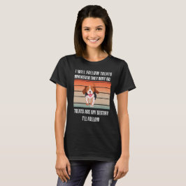 ICH WERDE DEN LECKEREIEN FOLGEN, WO IMMER SIE ENTW T-Shirt