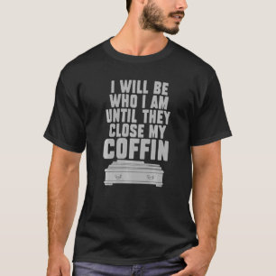 Ich werde derjenige sein, der ich bin, bis sie mei T-Shirt