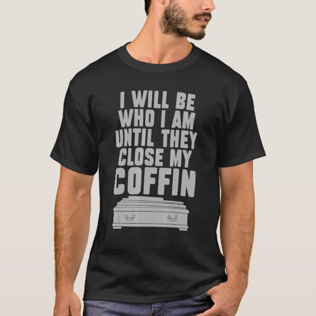 Ich werde derjenige sein, der ich bin, bis sie mei T-Shirt (Vorderseite)