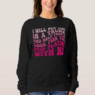 Ich werde dich in einen Kofferraum legen und Leute Sweatshirt