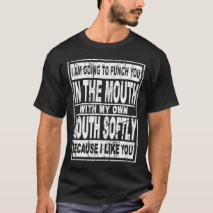 Ich werde dich mit meinem Mund in den Mund stecken T-Shirt