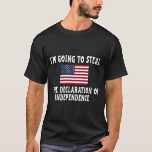 Ich werde die Unabhängigkeitserklärung stehlen T-Shirt