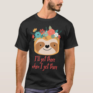 Ich werde dort ankommen, wenn ich dort bin T-Shirt