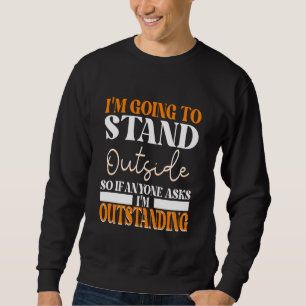 Ich werde draußen stehen, wenn uns jemand Frage Sweatshirt