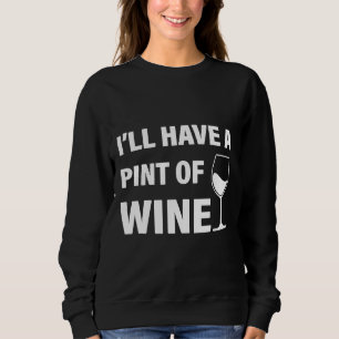 Ich werde einen Pint Wein haben Sweatshirt