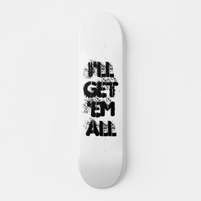 ICH WERDE 'EM ALL BEKOMMEN SKATEBOARD (Vorne)
