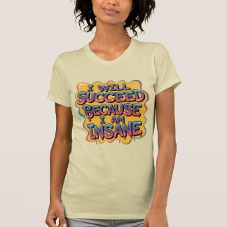 Ich werde erfolgreich sein, weil ich verrückt bin  T-Shirt