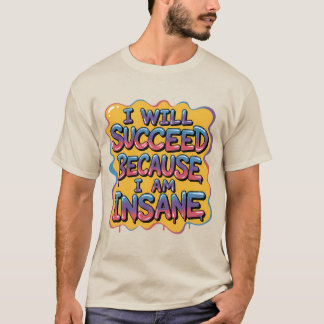 Ich werde erfolgreich sein, weil ich verrückt bin  T-Shirt