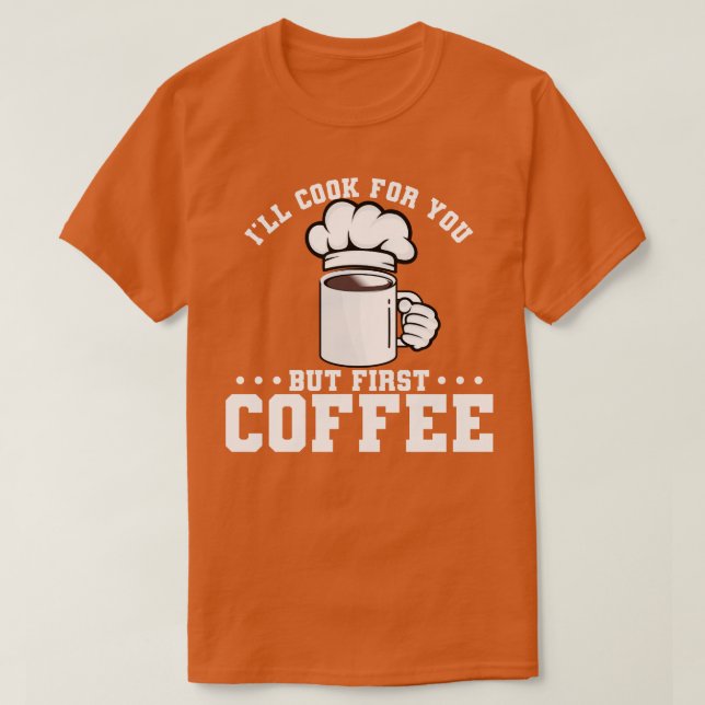 Ich werde für dich kochen, nur den ersten Kaffee T-Shirt (Design vorne)