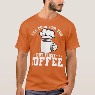 Ich werde für dich kochen, nur den ersten Kaffee T-Shirt