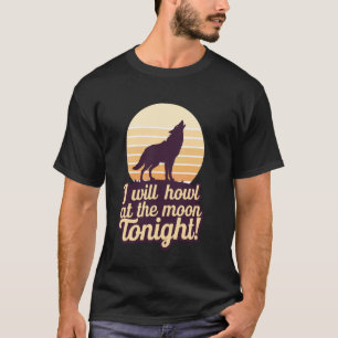 Ich werde heute Nacht den Mond anheulen Wolf T-Shirt