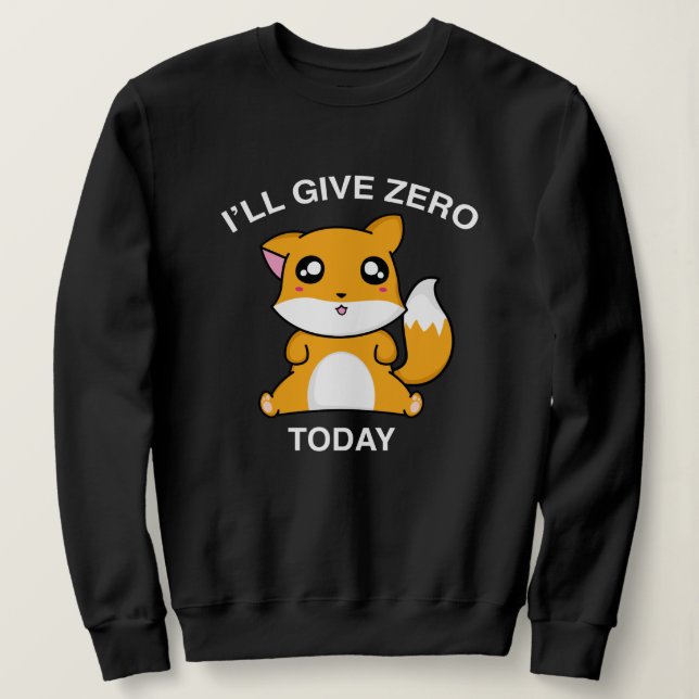 Ich werde heute null Fuchs geben Sweatshirt (Design vorne)