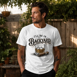 Ich werde im Hinterhof sein Lustiger Bourbon-Zigar T-Shirt
