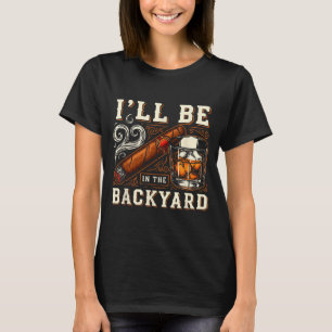 Ich werde im Hinterhof sein Lustiger Zigarren- und T-Shirt