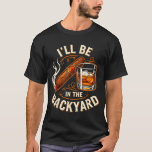 Ich werde im Hinterhof sein Lustiger Zigarren- und T-Shirt