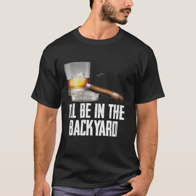 Ich werde im Hinterhof Zigar und Whiskey Bourbon s T-Shirt (Vorderseite)