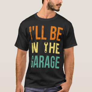 Ich werde in der Garage sein Autos Vater Heimwe T-Shirt