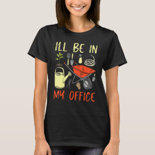 Ich werde in meinem Büro Garten gärtnern Gärtner s T-Shirt