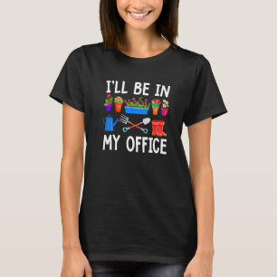 Ich werde in meinem Büro-Garten sein Gartenarbeit T-Shirt