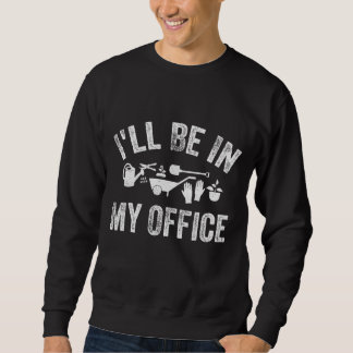 Ich werde in meinem Büro sein Funny Vintag Garden Sweatshirt