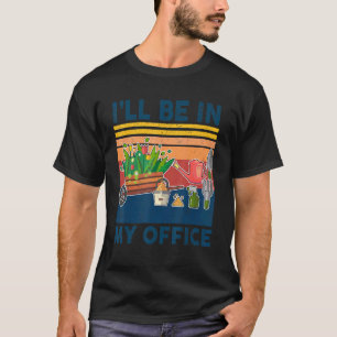 Ich werde in meinem Büro sein für Gärtner Gärtnere T-Shirt