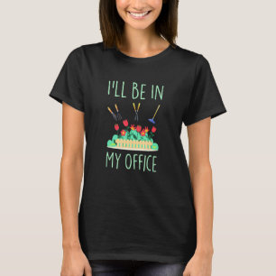 Ich werde in meinem Büro sein Garten Pflanze Gärt T-Shirt