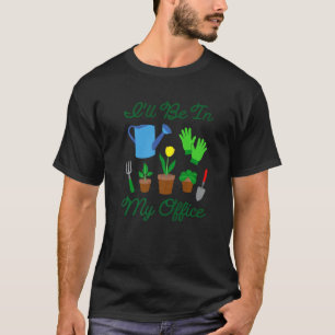 Ich werde in meinem Büro sein Gärtner Gartenarbeit T-Shirt
