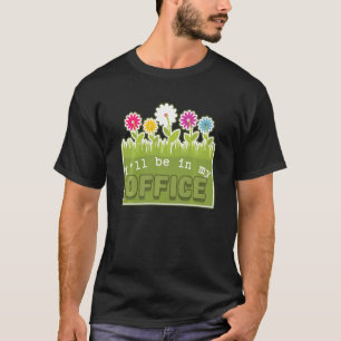 Ich werde in meinem Büro sein Gärtner Gärtnern Frü T-Shirt