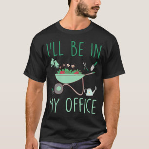 Ich werde in meinem Büro sein Lustige Gartenarbeit T-Shirt