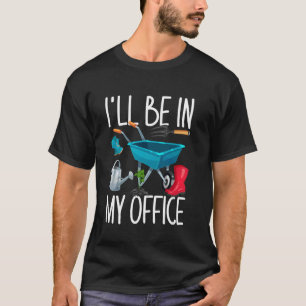 Ich werde in meinem Büro sein Lustiger Gartenliebh T-Shirt