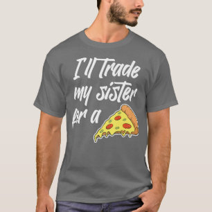 Ich werde meine Schwester gegen eine Pizza tausche T-Shirt